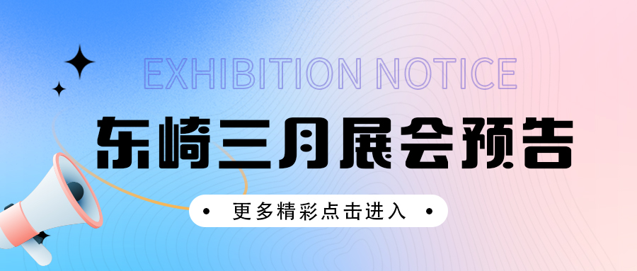 展會預告 | 東崎多場展會等你來約！