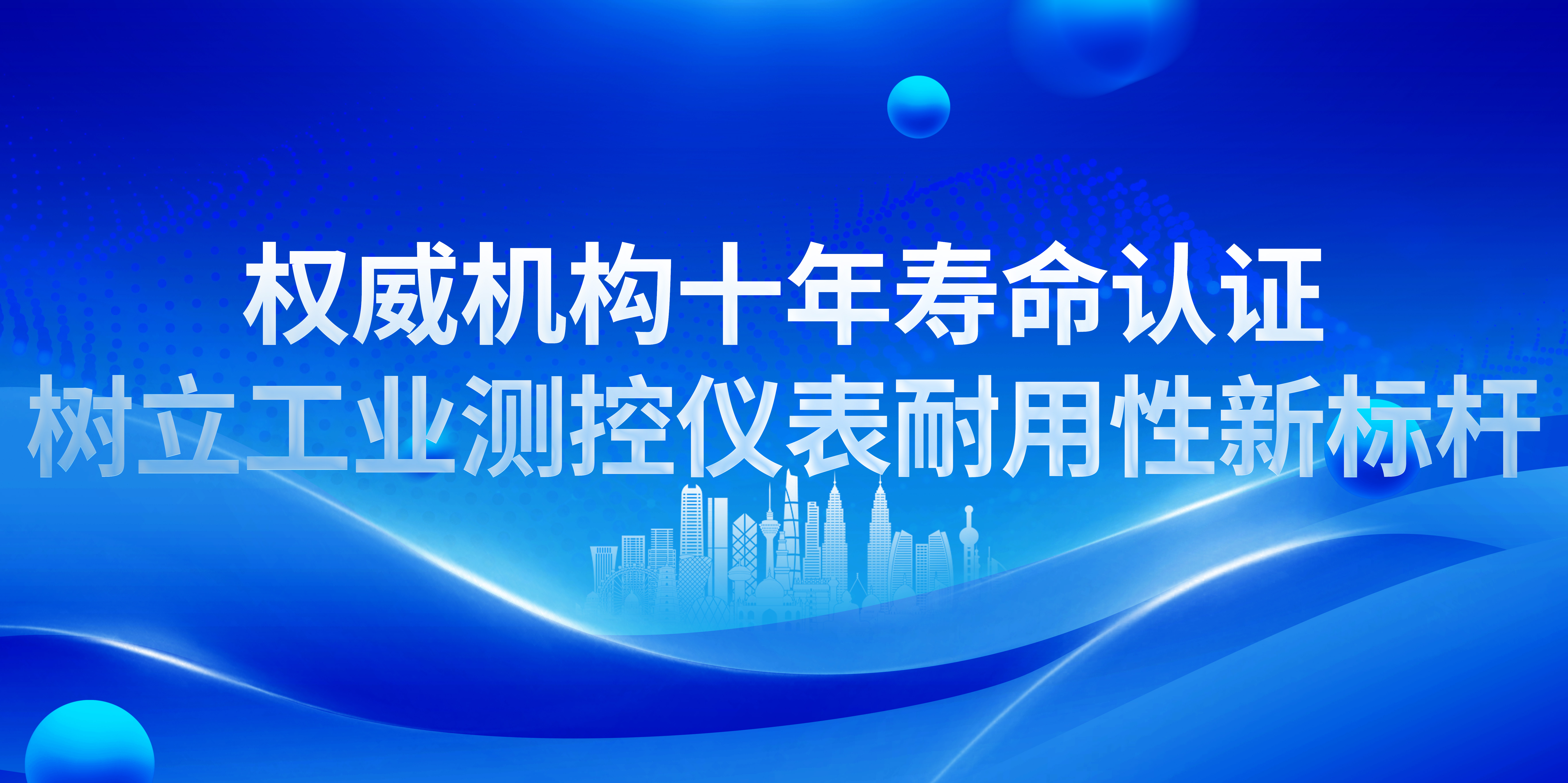 權(quán)威機(jī)構(gòu)十年壽命認(rèn)證，樹立工業(yè)測控儀表耐用性新標(biāo)桿